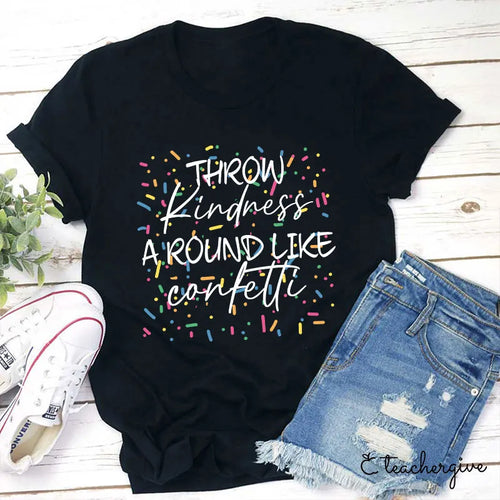 Throw Kindness Around Like Confetti T-Shirt - Positive Message Tee