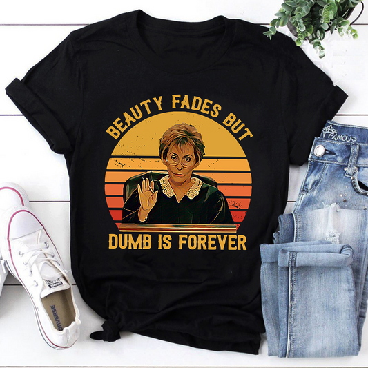 Judge Judy T-Shirt Beauty Fades But Dumb Is Forever Funny Quote Tee