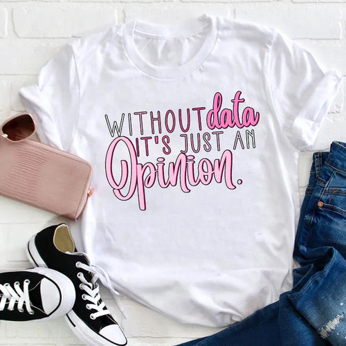 Without Data It's Just An Opinion Funny Data Science T-Shirt