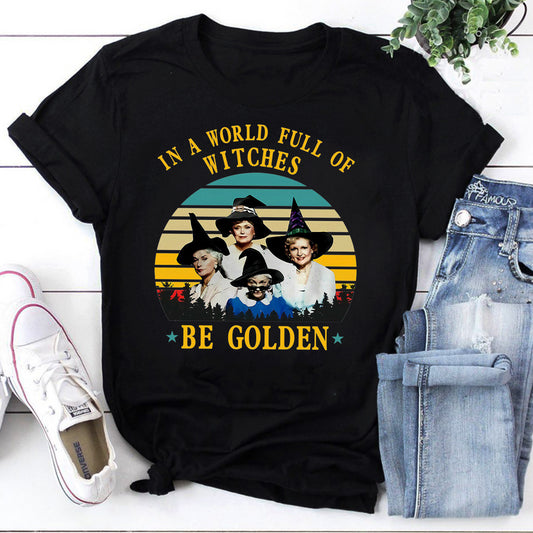 Golden Girls Witches T-Shirt - In a World Full of Witches Be Golden Tee
