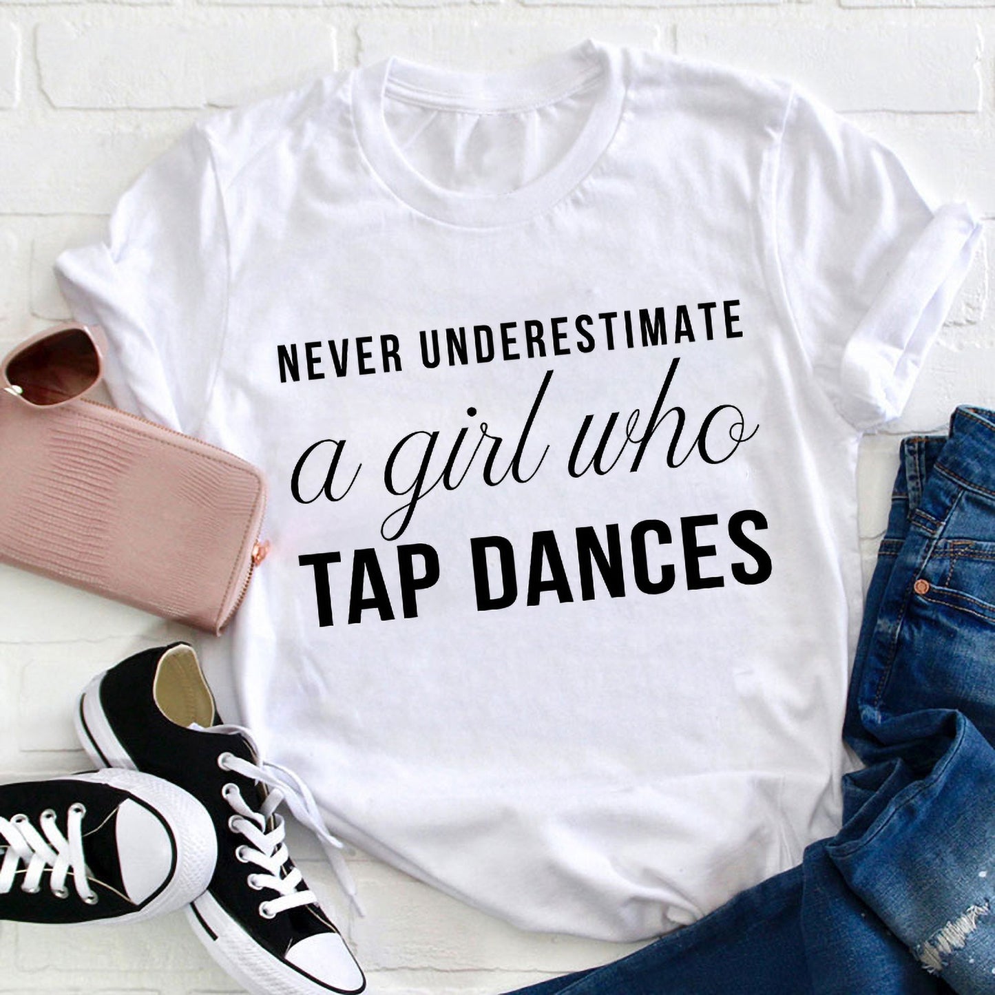 Never Underestimate a Girl Who Tap Dances T-Shirt - Dance Lover Gift Tee