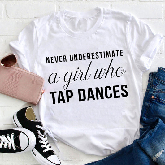 Never Underestimate a Girl Who Tap Dances T-Shirt - Dance Lover Gift Tee