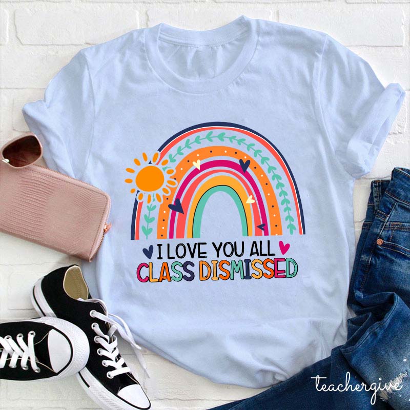 I Love You All Class Dismissed Teacher Rainbow T-Shirt