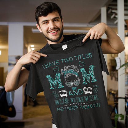 I Have Two Titles Mom and Bus Driver T-Shirt - Dual Role Mom Graphic Tee