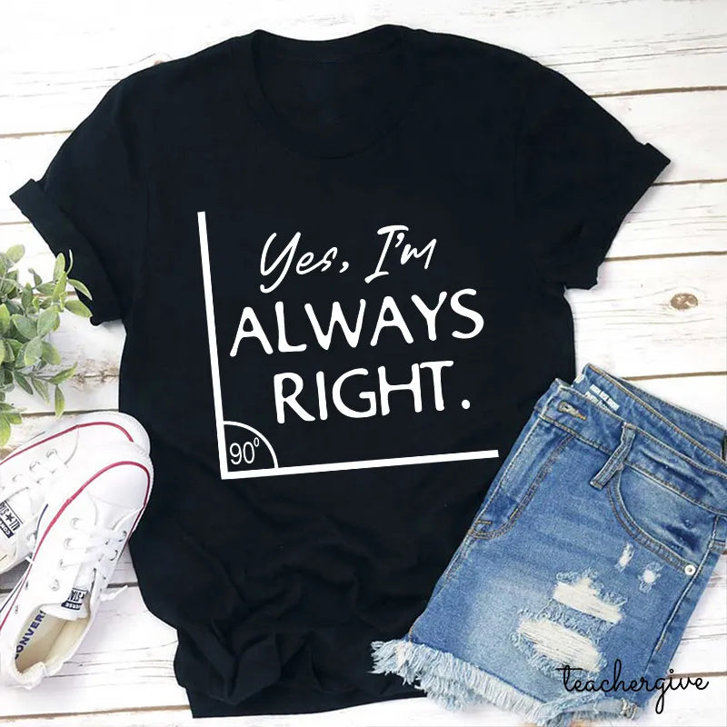 Yes I'm Always Right Funny Math Pun T-Shirt for Teachers and Math Lovers