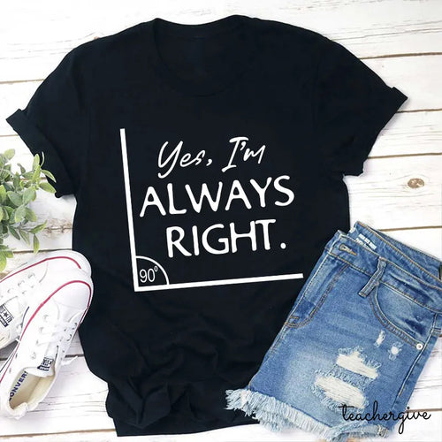 Yes I'm Always Right Funny Math Pun T-Shirt for Teachers and Math Lovers