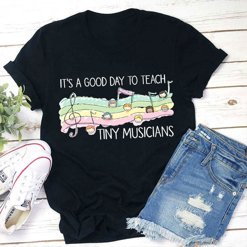 It's A Good Day To Teach Tiny Musicians T-Shirt - Music Teacher Gift Tee