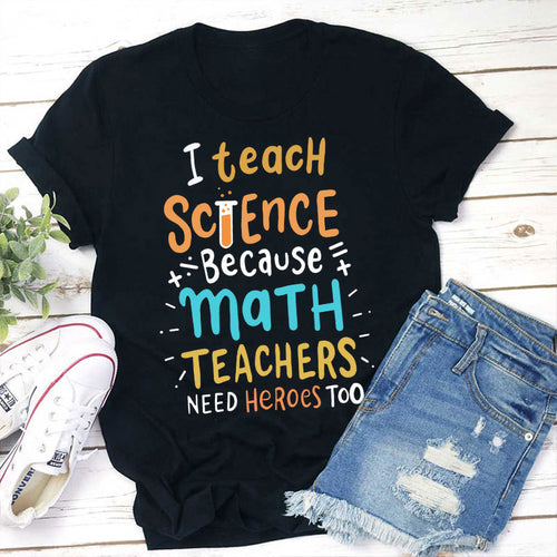I Teach Science Because Math Teachers Need Heroes Too Funny Teacher T-Shirt