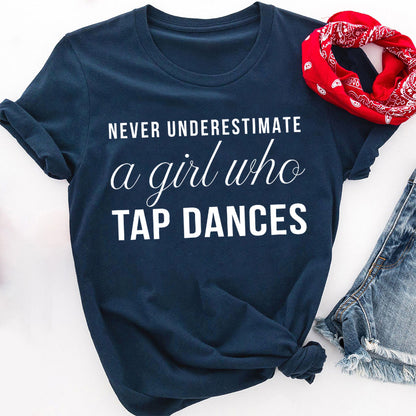 Never Underestimate a Girl Who Tap Dances T-Shirt - Dance Lover Gift Tee