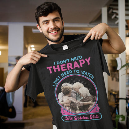 I Don't Need Therapy I Just Need to Watch The Golden Girls Sweatshirt
