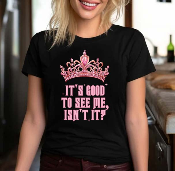 It's Good To See Me Funny Pink Crown Graphic Tee for Women