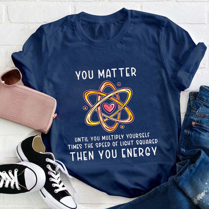 You Matter Science Shirt - Funny Atom Physics T-Shirt with Heart Graphic