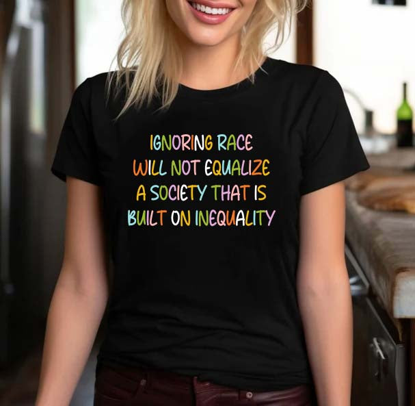 Ignoring Race Will Not Equalize Black Social Justice T-Shirt