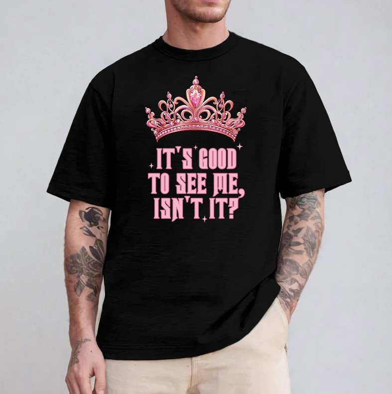 It's Good To See Me Funny Pink Crown Graphic Tee for Women