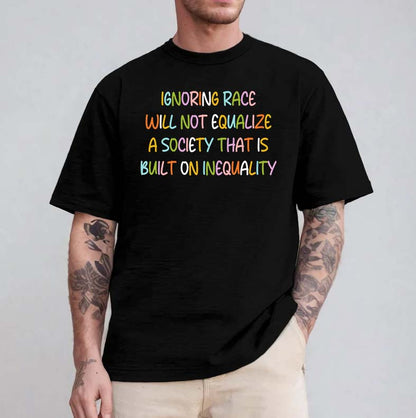 Ignoring Race Will Not Equalize Black Social Justice T-Shirt