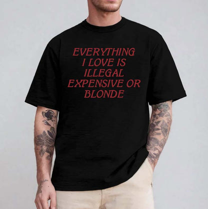 Funny Graphic Tee Everything I Love Is Illegal Expensive Or Blonde T-shirt