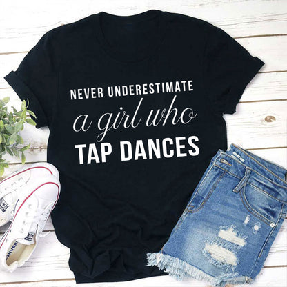 Never Underestimate a Girl Who Tap Dances T-Shirt - Dance Lover Gift Tee