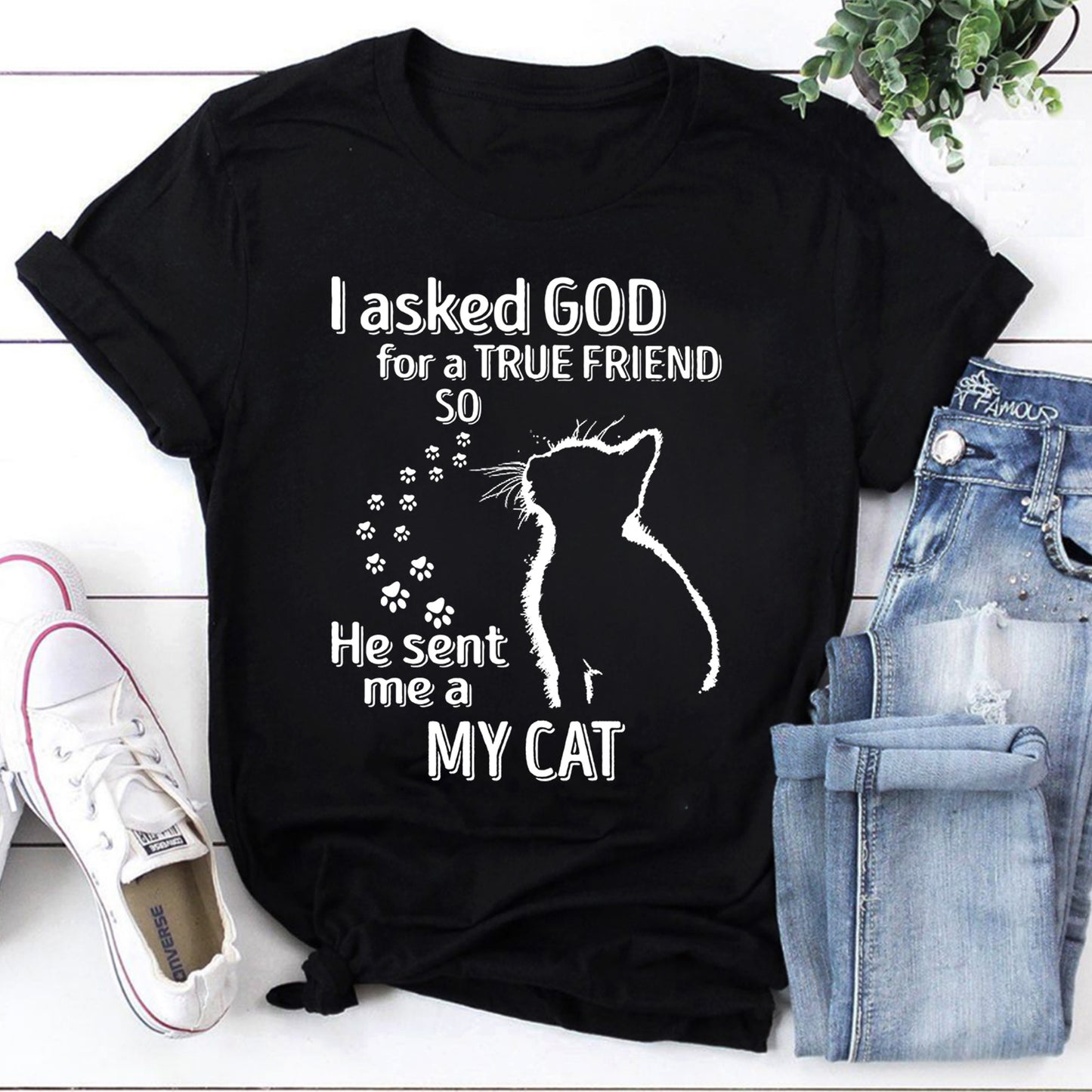 I Asked God for a True Friend So He Sent Me a My Cat T-Shirt - Cat Lover Gift Tee