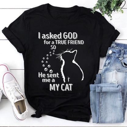I Asked God for a True Friend So He Sent Me a My Cat T-Shirt - Cat Lover Gift Tee
