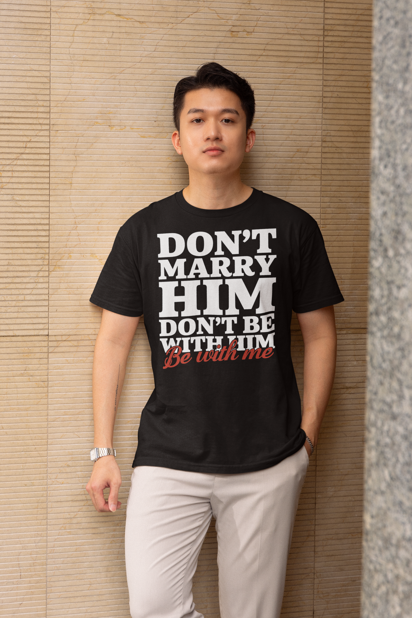Don't Marry Him Don't Be With Him Be With Me Funny Relationship T-Shirt