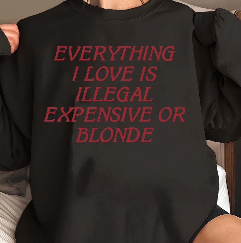Funny Graphic Tee Everything I Love Is Illegal Expensive Or Blonde T-shirt