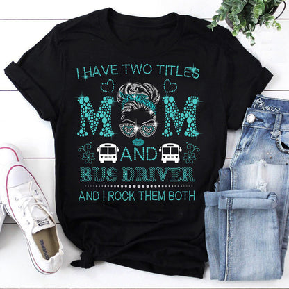 I Have Two Titles Mom and Bus Driver T-Shirt - Dual Role Mom Graphic Tee