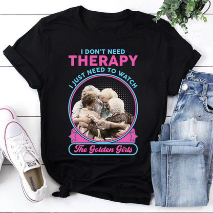 I Don't Need Therapy I Just Need to Watch The Golden Girls Sweatshirt