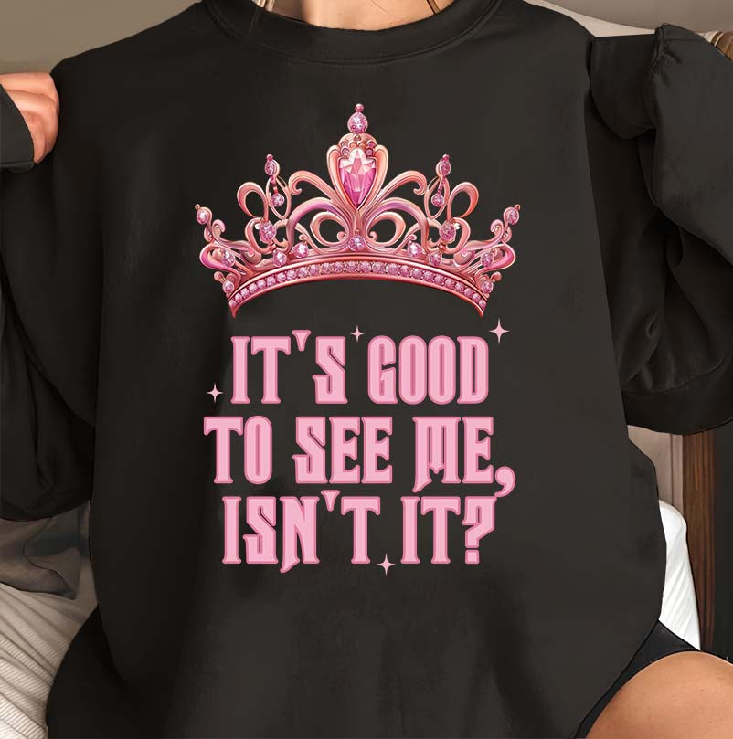 It's Good To See Me Funny Pink Crown Graphic Tee for Women