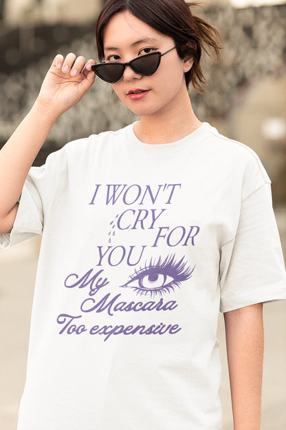 I Won't Cry For You My Mascara Too Expensive Funny Makeup Lover Tee