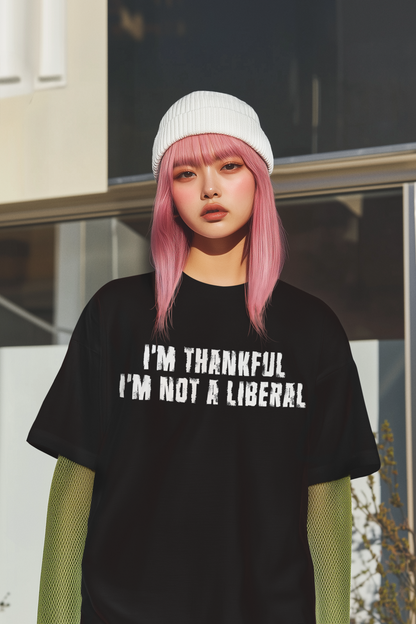 I'm Thankful I'm Not A Liberal Shirt - Political Statement Tee