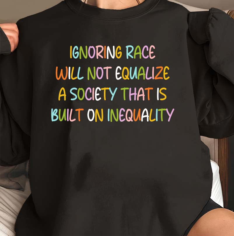 Ignoring Race Will Not Equalize Black Social Justice T-Shirt
