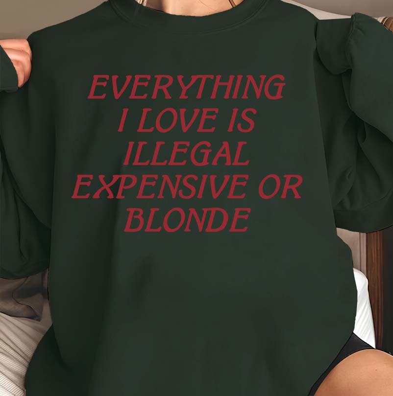Funny Graphic Tee Everything I Love Is Illegal Expensive Or Blonde T-shirt