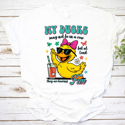 Funny Duck T-Shirt - My Ducks May Not Be In A Row But They Are Having Fun Tee