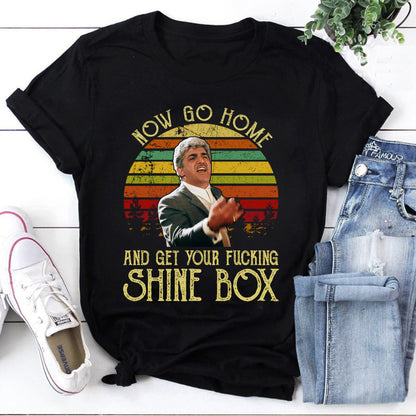 Now Go Home And Get Your Fucking Shine Box T-Shirt